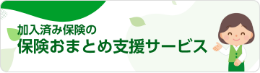 加入済み保険の保険おまとめ支援サービス