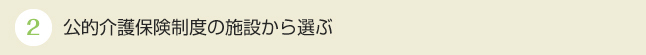 公的介護保険制度の施設から選ぶ