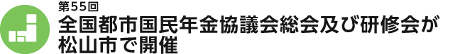 第55回　全国都市国民年金協議会総会及び研修会が松山市で開催