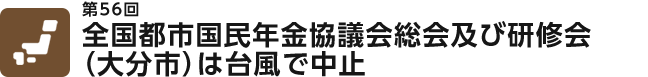 全国都市国民年金協議会総会及び研修会
(大分市)は台風で中止